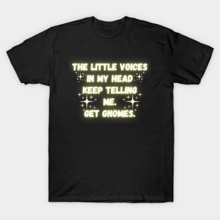 The Little Voices In My Head Keep Telling Me. Get Gnomes. T-Shirt